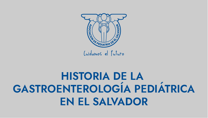 HISTORIA DE LA GASTROENTEROLOGÍA PEDIÁTRICA EN EL SALVADOR